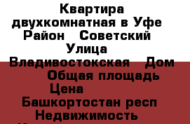 Квартира двухкомнатная в Уфе › Район ­ Советский › Улица ­ Владивостокская › Дом ­ 7/2 › Общая площадь ­ 47 › Цена ­ 2 700 000 - Башкортостан респ. Недвижимость » Квартиры продажа   